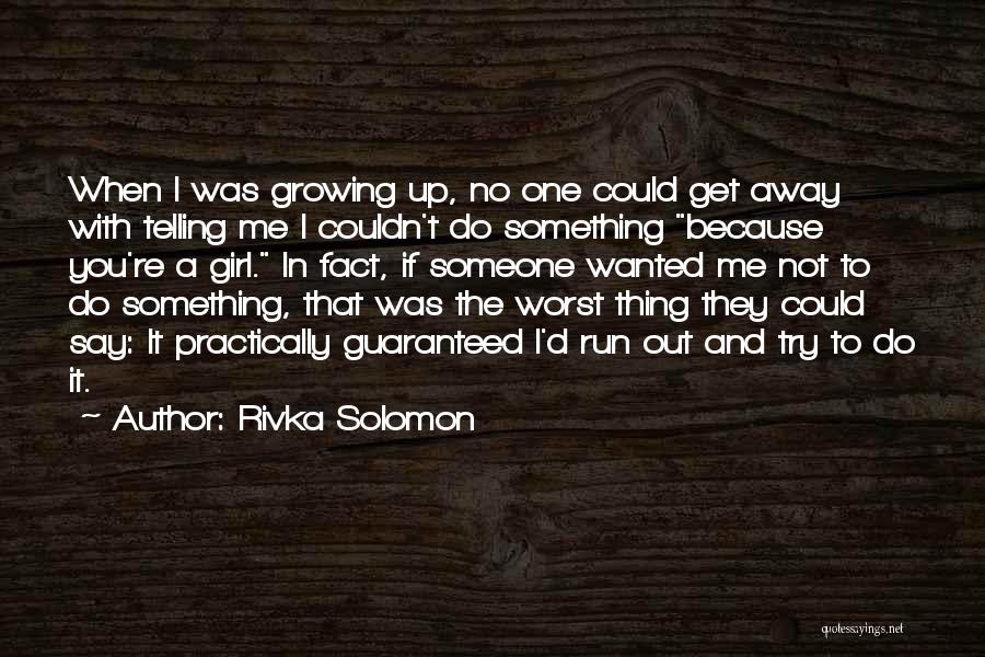 Rivka Solomon Quotes: When I Was Growing Up, No One Could Get Away With Telling Me I Couldn't Do Something Because You're A