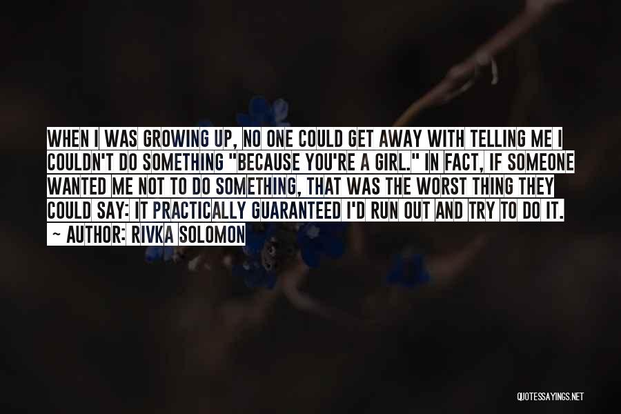 Rivka Solomon Quotes: When I Was Growing Up, No One Could Get Away With Telling Me I Couldn't Do Something Because You're A