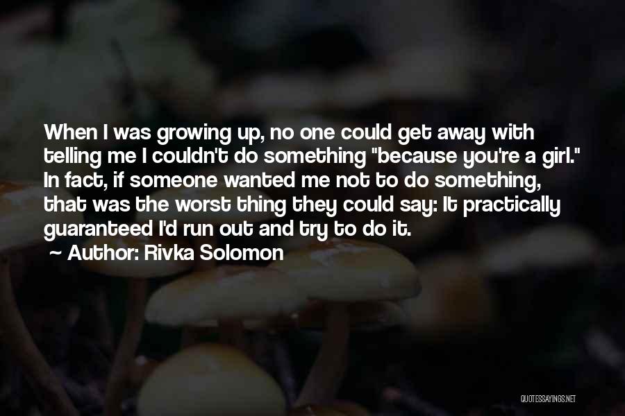 Rivka Solomon Quotes: When I Was Growing Up, No One Could Get Away With Telling Me I Couldn't Do Something Because You're A