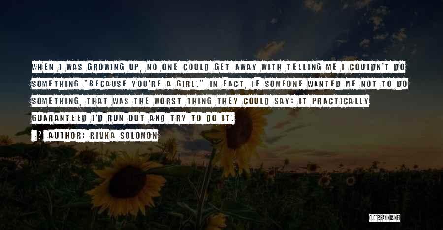 Rivka Solomon Quotes: When I Was Growing Up, No One Could Get Away With Telling Me I Couldn't Do Something Because You're A