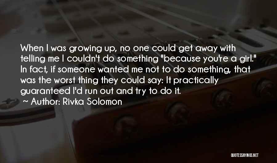 Rivka Solomon Quotes: When I Was Growing Up, No One Could Get Away With Telling Me I Couldn't Do Something Because You're A