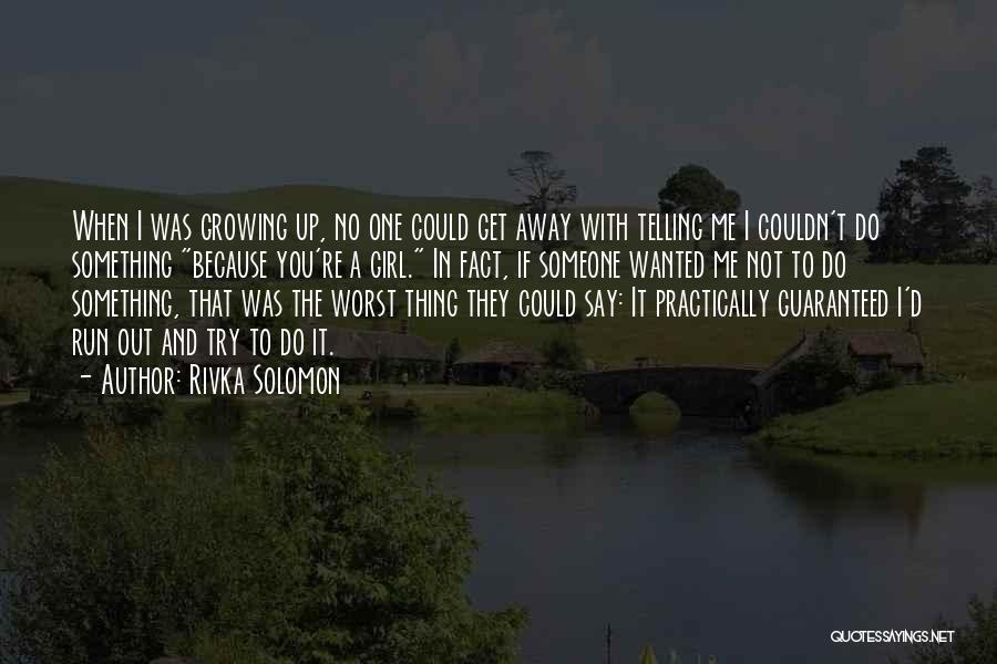 Rivka Solomon Quotes: When I Was Growing Up, No One Could Get Away With Telling Me I Couldn't Do Something Because You're A