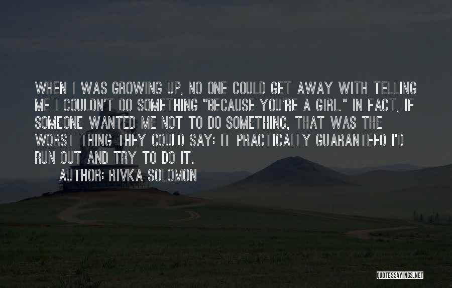 Rivka Solomon Quotes: When I Was Growing Up, No One Could Get Away With Telling Me I Couldn't Do Something Because You're A