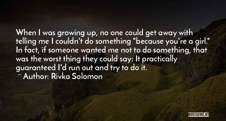 Rivka Solomon Quotes: When I Was Growing Up, No One Could Get Away With Telling Me I Couldn't Do Something Because You're A