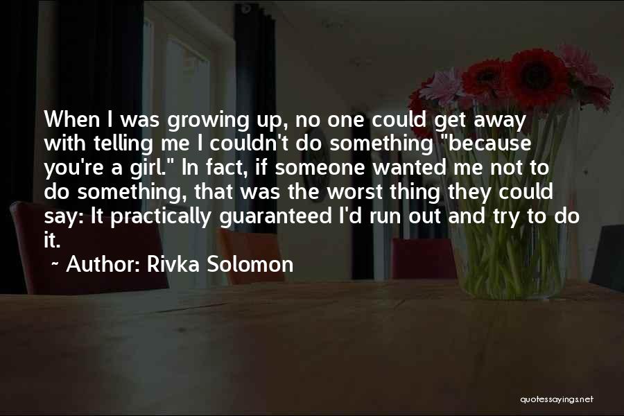 Rivka Solomon Quotes: When I Was Growing Up, No One Could Get Away With Telling Me I Couldn't Do Something Because You're A