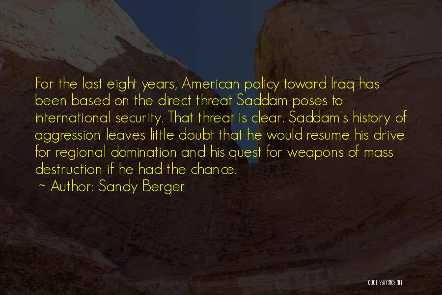 Sandy Berger Quotes: For The Last Eight Years, American Policy Toward Iraq Has Been Based On The Direct Threat Saddam Poses To International