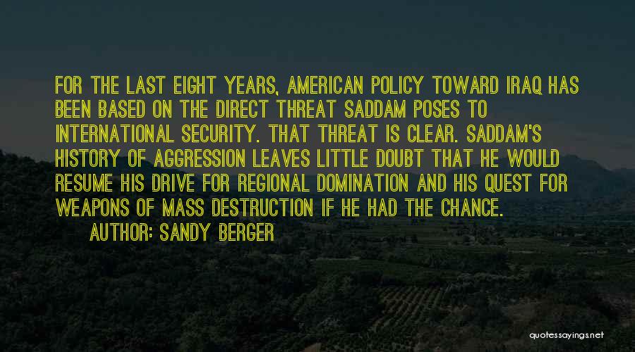 Sandy Berger Quotes: For The Last Eight Years, American Policy Toward Iraq Has Been Based On The Direct Threat Saddam Poses To International