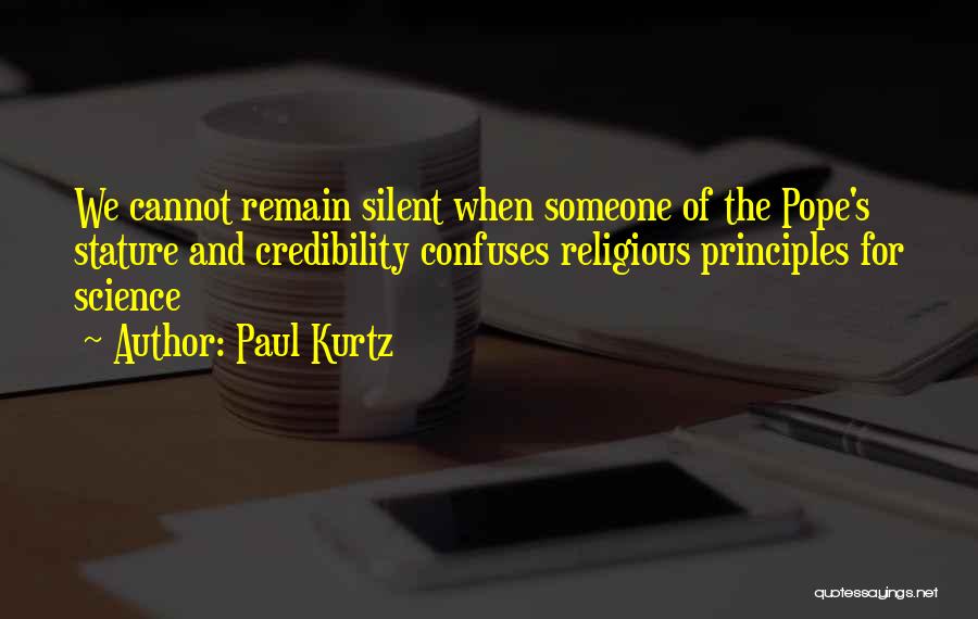 Paul Kurtz Quotes: We Cannot Remain Silent When Someone Of The Pope's Stature And Credibility Confuses Religious Principles For Science