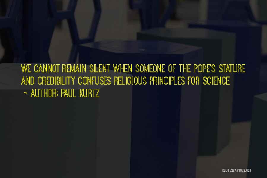 Paul Kurtz Quotes: We Cannot Remain Silent When Someone Of The Pope's Stature And Credibility Confuses Religious Principles For Science