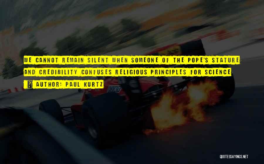 Paul Kurtz Quotes: We Cannot Remain Silent When Someone Of The Pope's Stature And Credibility Confuses Religious Principles For Science