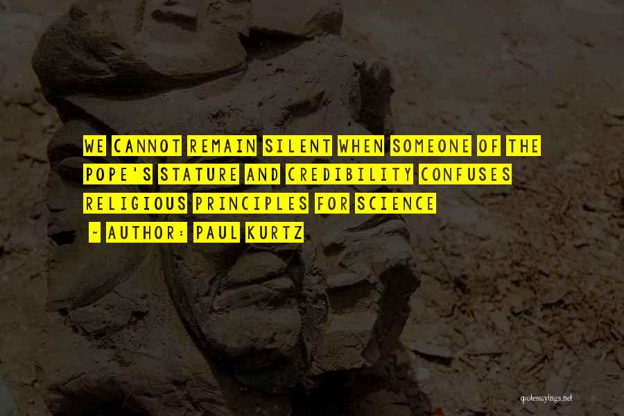 Paul Kurtz Quotes: We Cannot Remain Silent When Someone Of The Pope's Stature And Credibility Confuses Religious Principles For Science