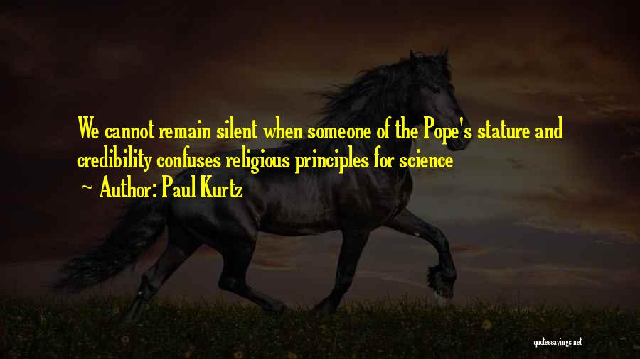 Paul Kurtz Quotes: We Cannot Remain Silent When Someone Of The Pope's Stature And Credibility Confuses Religious Principles For Science