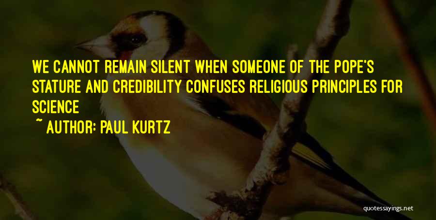 Paul Kurtz Quotes: We Cannot Remain Silent When Someone Of The Pope's Stature And Credibility Confuses Religious Principles For Science