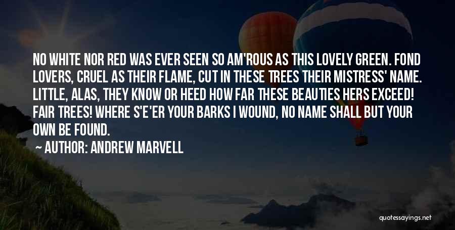 Andrew Marvell Quotes: No White Nor Red Was Ever Seen So Am'rous As This Lovely Green. Fond Lovers, Cruel As Their Flame, Cut