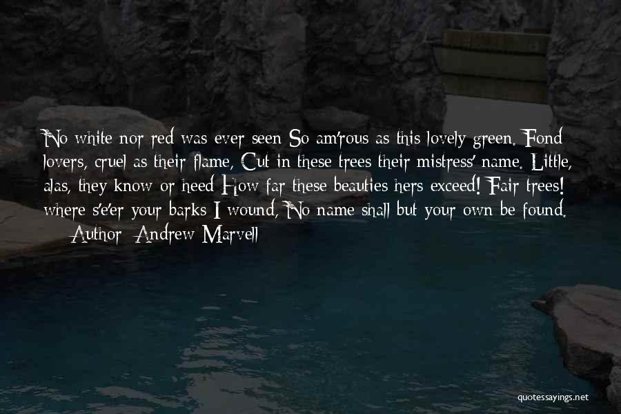 Andrew Marvell Quotes: No White Nor Red Was Ever Seen So Am'rous As This Lovely Green. Fond Lovers, Cruel As Their Flame, Cut