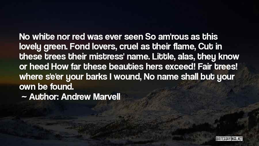 Andrew Marvell Quotes: No White Nor Red Was Ever Seen So Am'rous As This Lovely Green. Fond Lovers, Cruel As Their Flame, Cut