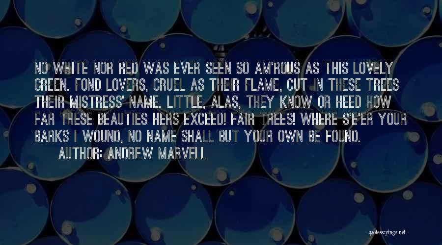 Andrew Marvell Quotes: No White Nor Red Was Ever Seen So Am'rous As This Lovely Green. Fond Lovers, Cruel As Their Flame, Cut