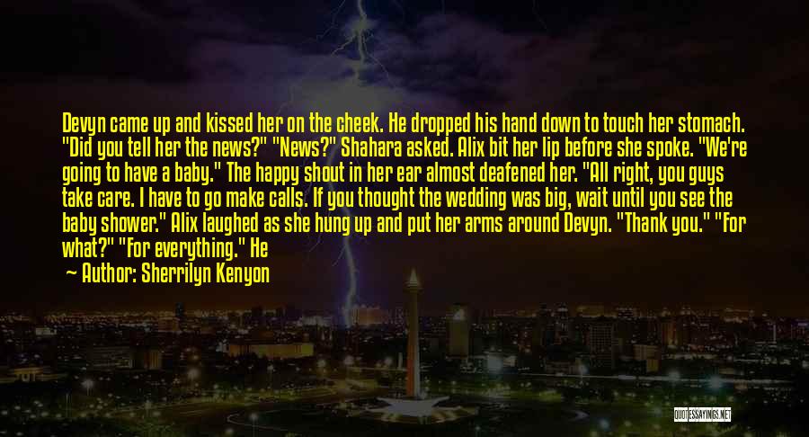 Sherrilyn Kenyon Quotes: Devyn Came Up And Kissed Her On The Cheek. He Dropped His Hand Down To Touch Her Stomach. Did You