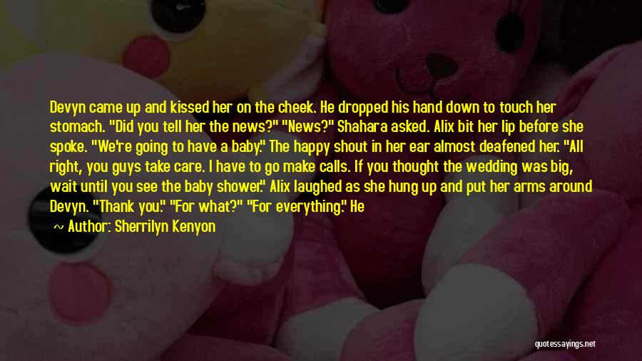 Sherrilyn Kenyon Quotes: Devyn Came Up And Kissed Her On The Cheek. He Dropped His Hand Down To Touch Her Stomach. Did You