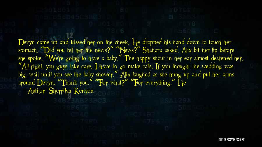 Sherrilyn Kenyon Quotes: Devyn Came Up And Kissed Her On The Cheek. He Dropped His Hand Down To Touch Her Stomach. Did You