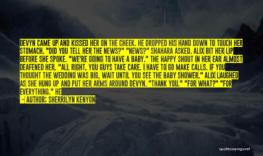 Sherrilyn Kenyon Quotes: Devyn Came Up And Kissed Her On The Cheek. He Dropped His Hand Down To Touch Her Stomach. Did You