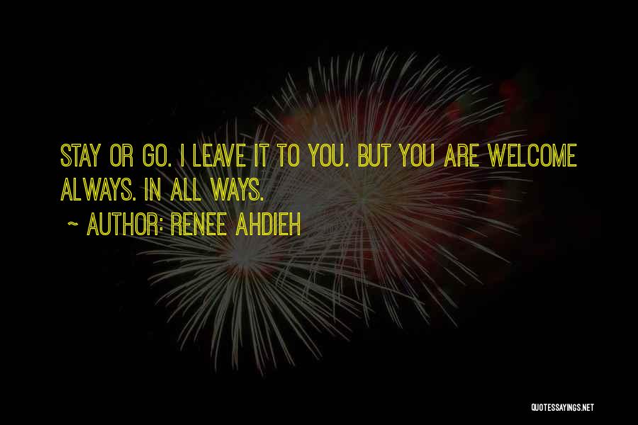 Renee Ahdieh Quotes: Stay Or Go. I Leave It To You. But You Are Welcome Always. In All Ways.