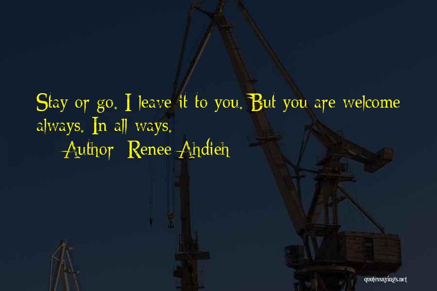 Renee Ahdieh Quotes: Stay Or Go. I Leave It To You. But You Are Welcome Always. In All Ways.