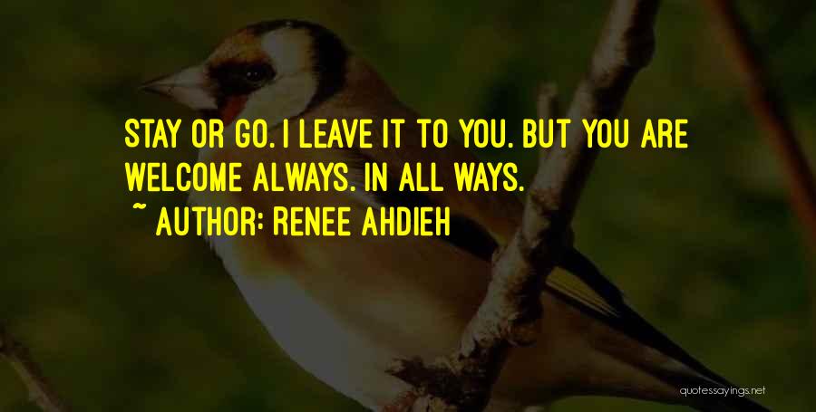 Renee Ahdieh Quotes: Stay Or Go. I Leave It To You. But You Are Welcome Always. In All Ways.