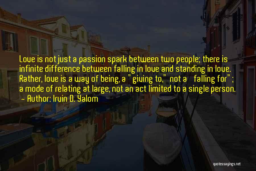 Irvin D. Yalom Quotes: Love Is Not Just A Passion Spark Between Two People; There Is Infinite Difference Between Falling In Love And Standing