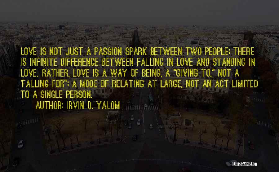 Irvin D. Yalom Quotes: Love Is Not Just A Passion Spark Between Two People; There Is Infinite Difference Between Falling In Love And Standing