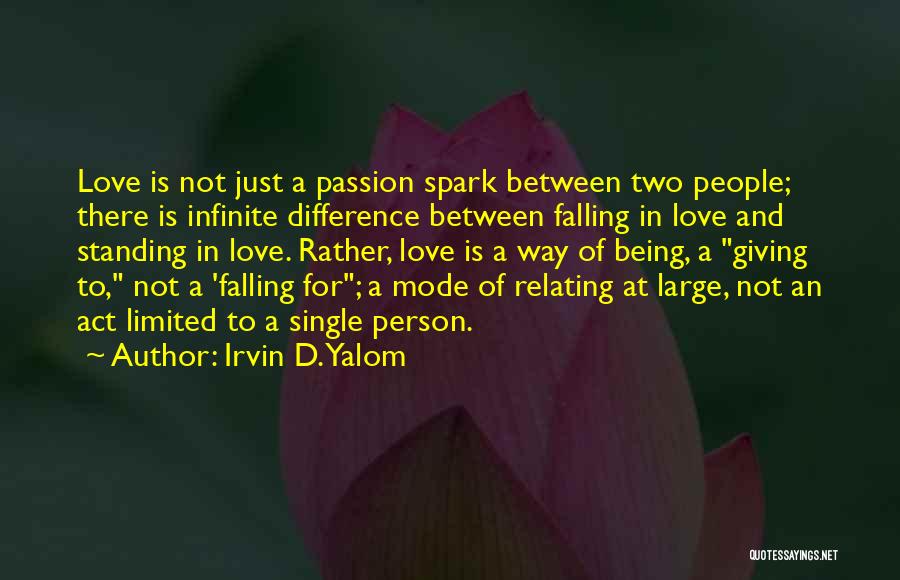 Irvin D. Yalom Quotes: Love Is Not Just A Passion Spark Between Two People; There Is Infinite Difference Between Falling In Love And Standing