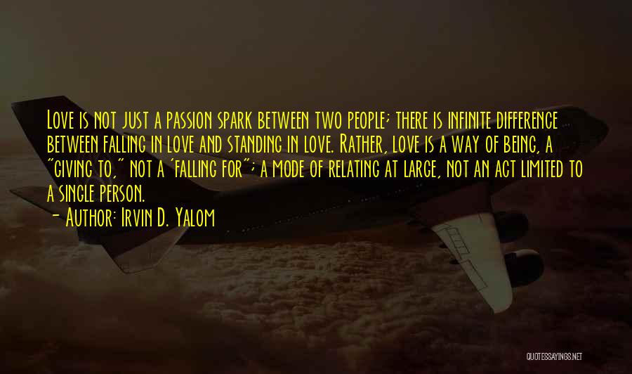 Irvin D. Yalom Quotes: Love Is Not Just A Passion Spark Between Two People; There Is Infinite Difference Between Falling In Love And Standing