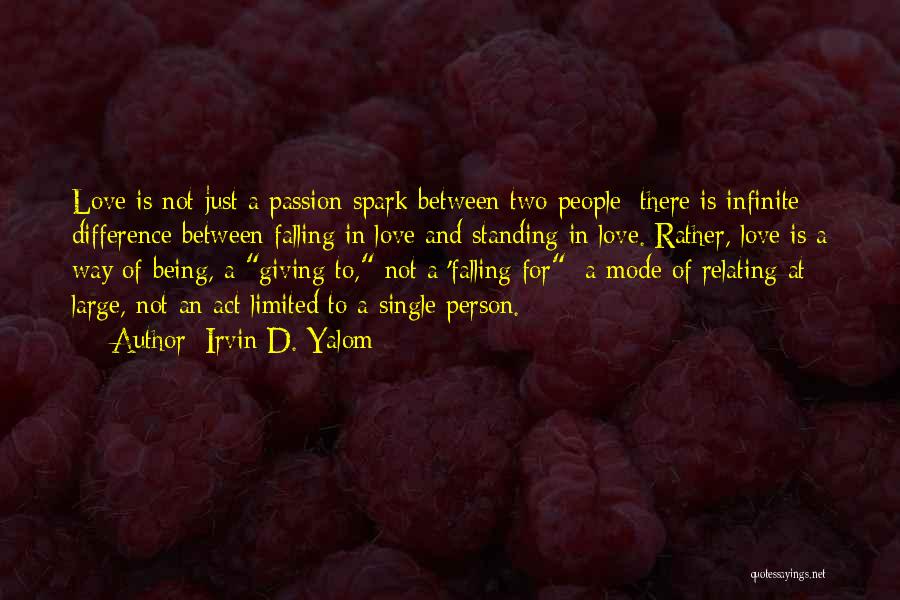 Irvin D. Yalom Quotes: Love Is Not Just A Passion Spark Between Two People; There Is Infinite Difference Between Falling In Love And Standing