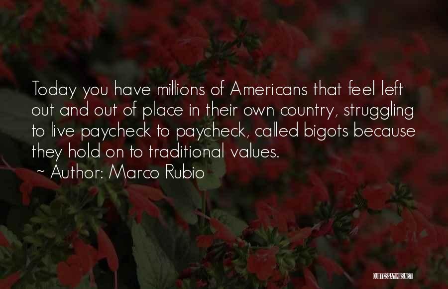 Marco Rubio Quotes: Today You Have Millions Of Americans That Feel Left Out And Out Of Place In Their Own Country, Struggling To