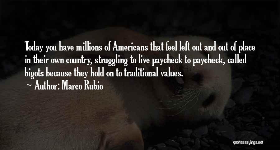 Marco Rubio Quotes: Today You Have Millions Of Americans That Feel Left Out And Out Of Place In Their Own Country, Struggling To