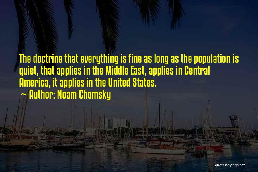 Noam Chomsky Quotes: The Doctrine That Everything Is Fine As Long As The Population Is Quiet, That Applies In The Middle East, Applies