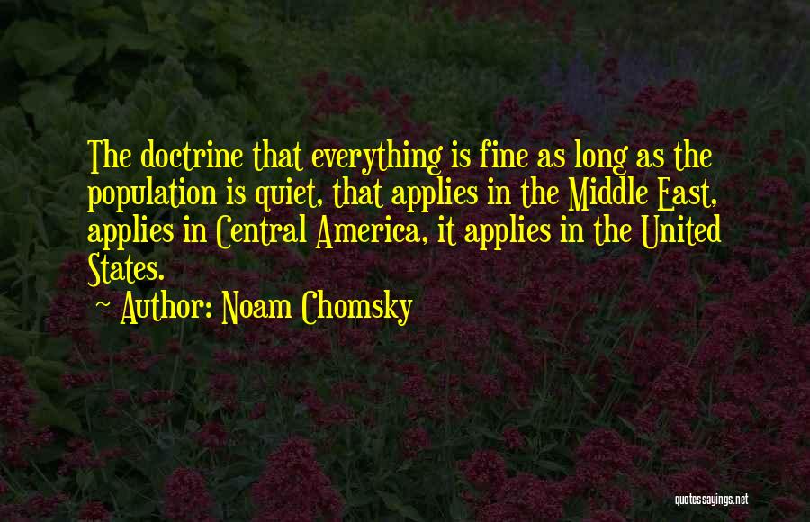 Noam Chomsky Quotes: The Doctrine That Everything Is Fine As Long As The Population Is Quiet, That Applies In The Middle East, Applies