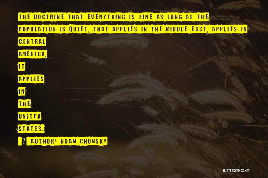 Noam Chomsky Quotes: The Doctrine That Everything Is Fine As Long As The Population Is Quiet, That Applies In The Middle East, Applies