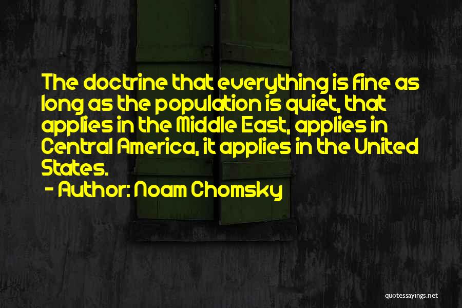 Noam Chomsky Quotes: The Doctrine That Everything Is Fine As Long As The Population Is Quiet, That Applies In The Middle East, Applies