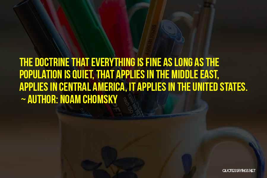 Noam Chomsky Quotes: The Doctrine That Everything Is Fine As Long As The Population Is Quiet, That Applies In The Middle East, Applies