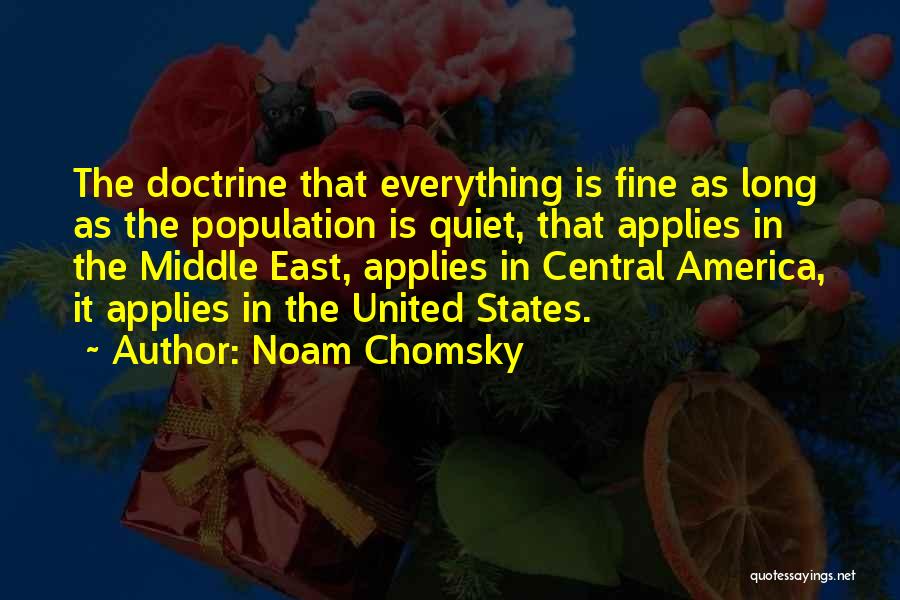 Noam Chomsky Quotes: The Doctrine That Everything Is Fine As Long As The Population Is Quiet, That Applies In The Middle East, Applies