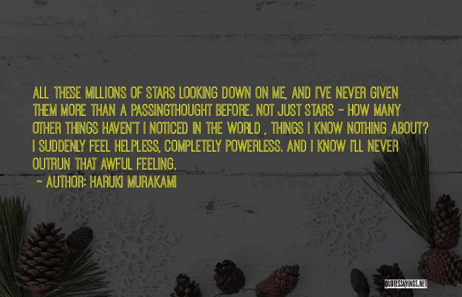 Haruki Murakami Quotes: All These Millions Of Stars Looking Down On Me, And I've Never Given Them More Than A Passingthought Before. Not