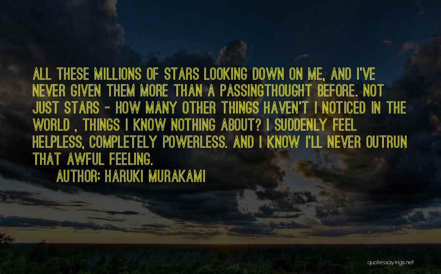 Haruki Murakami Quotes: All These Millions Of Stars Looking Down On Me, And I've Never Given Them More Than A Passingthought Before. Not