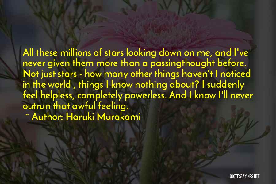 Haruki Murakami Quotes: All These Millions Of Stars Looking Down On Me, And I've Never Given Them More Than A Passingthought Before. Not