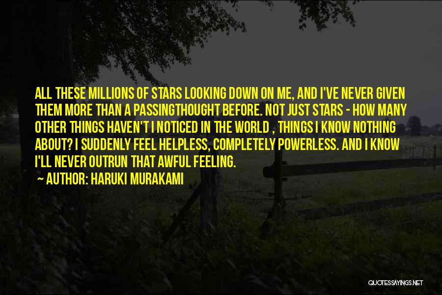 Haruki Murakami Quotes: All These Millions Of Stars Looking Down On Me, And I've Never Given Them More Than A Passingthought Before. Not