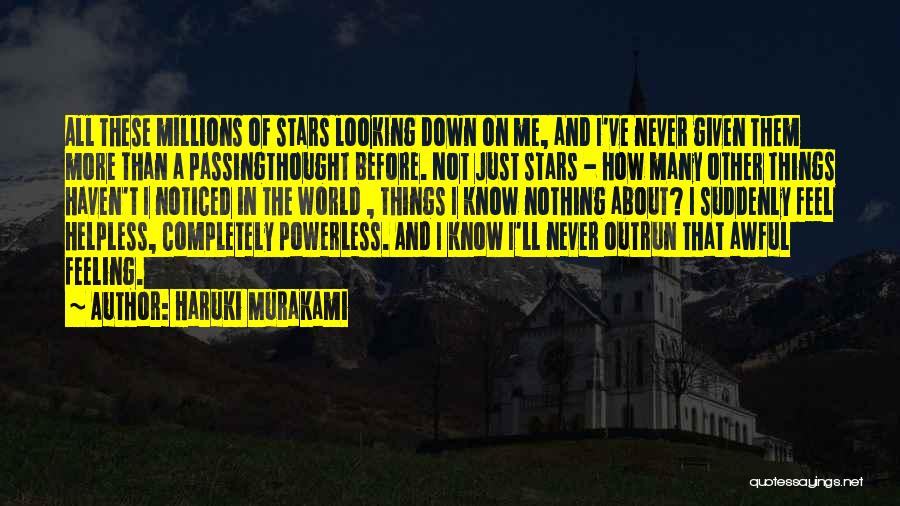 Haruki Murakami Quotes: All These Millions Of Stars Looking Down On Me, And I've Never Given Them More Than A Passingthought Before. Not