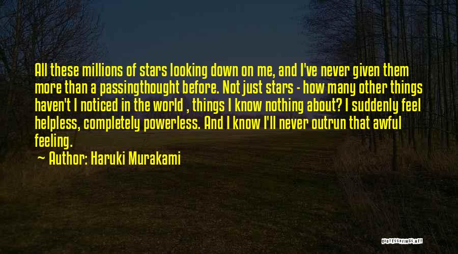 Haruki Murakami Quotes: All These Millions Of Stars Looking Down On Me, And I've Never Given Them More Than A Passingthought Before. Not