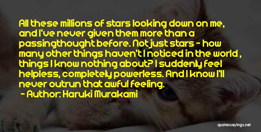 Haruki Murakami Quotes: All These Millions Of Stars Looking Down On Me, And I've Never Given Them More Than A Passingthought Before. Not