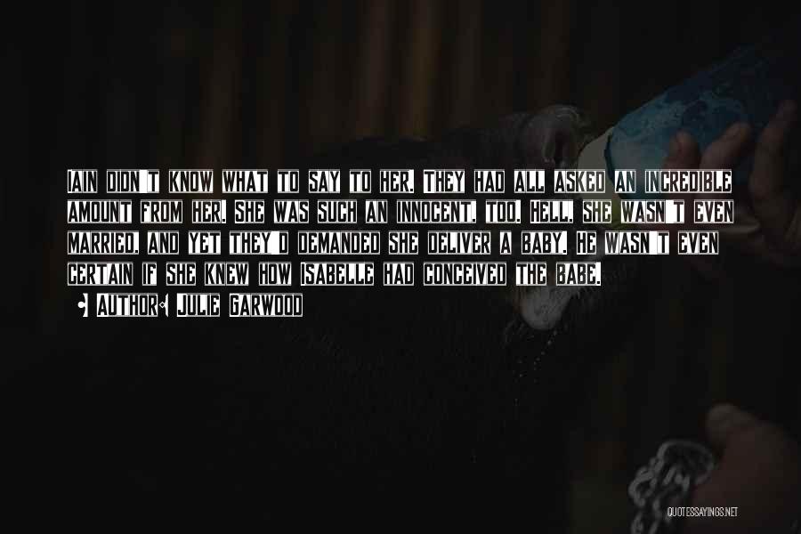 Julie Garwood Quotes: Iain Didn't Know What To Say To Her. They Had All Asked An Incredible Amount From Her. She Was Such