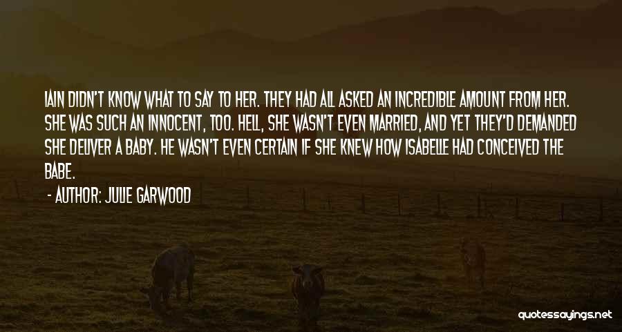 Julie Garwood Quotes: Iain Didn't Know What To Say To Her. They Had All Asked An Incredible Amount From Her. She Was Such